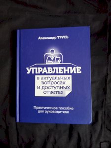 Управление в актуальных вопросах и доступных ответах. Практическое пособие для руководителя 